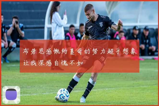 布劳恩感慨约基奇的努力超乎想象让我深感自愧不如